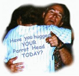 Have you hugged YOUR Parrot Head today?