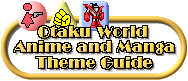 Otaku World Anime and Manga 
Theme Guide