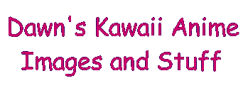 Dawn's Kawaii Anime Images and Stuff
