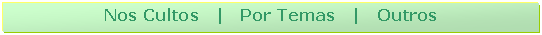 Caixa de texto: Nos Cultos   |   Por Temas   |   Outros   


