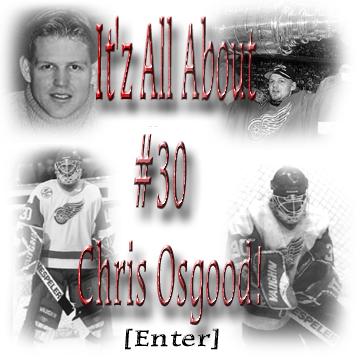 Enter-It'z All About #30 Chris Osgood Here!