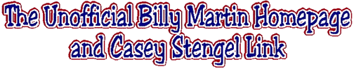 The Unofficial Billy Martin Homepage 
and Casey Stengel Link -- la pgina oficiosa de Billy Martin y link de Casey Stengel