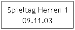 Textfeld: Spieltag Herren 1 09.11.03
