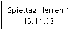 Textfeld: Spieltag Herren 1 15.11.03
