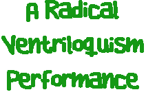 A Radical Ventriloquism Performance