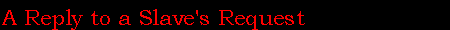 A Reply to a Slave's Request
