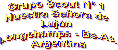 Grupo Scout N 1 
Nuestra Seora de 
Lujn 
Longchamps - Bs.As.
Argentina