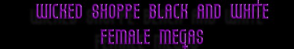 WICKED SHOPPE BLACK & WHITE FEMALE MEGAS