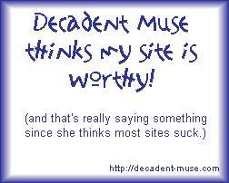 Decadent Muse thinks my site is worthy!