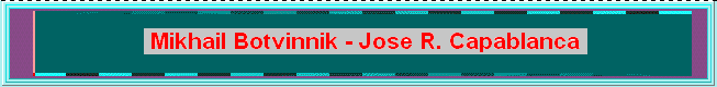Welcome to MY web page on the 2nd greatest game of chess ever played. Many hours of work went into bringing you this page. I hope you enjoy it. (page-banner, bot-cap1.gif; 05 KB)