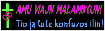 Amu viajn malamikojn! Tio ja tute konfuzos ilin!