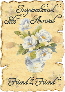 This one i received some months back in July. Please accept my apologies, Lady Sessiie, Donna and all the wonderful delightful hearts at Friend2Friend for my slow timing in displaying your beautiful award. You have honoured this humble ~littlebird~ greatly with your comments, award, but mostly your hearts! May you always find yourself within the Heart and Loving Hands of my Father! Thank you so much for this award!
