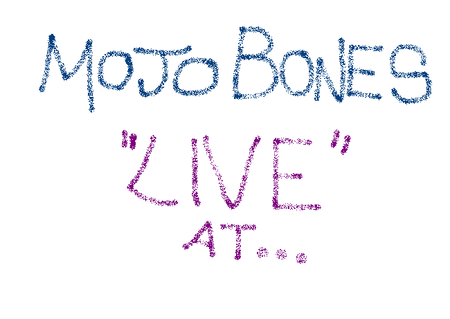 Mojo Bones Live At:
