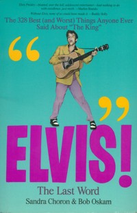 Elvis! the Last Word: The 328 Best (And Worst Things Anyone Ever Said About 