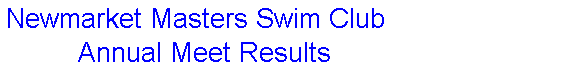 Text Box: Newmarket Masters Swim Club
         Annual Meet Results