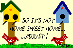 so it's not home sweet home - adjust!