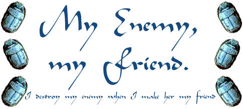My Enemy, My Friend: I destroy my enemy when I make her my friend.