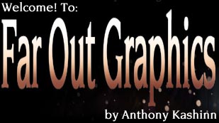 Welcome! to: Far Out Graphics by Anthony Kashinn