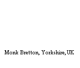 Text Box:  
Monk Bretton, Yorkshire, UK
