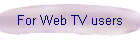 For Web TV users