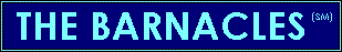 WELCOME TO THE BARNACLES OFFICIAL HOMEPAGE!    'THE BARNACLES' is a service mark and trademark. Legal ownership is hereby claimed