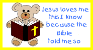 Jesus loves me this I know, because the Bible told me so.