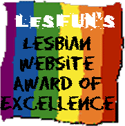 Lesfun's Lesbian Website Award of Excellence - Click Here To get Yours!