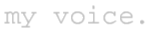 This is my voice.