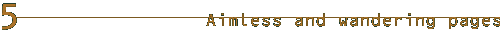5 Aimless and wandering pages