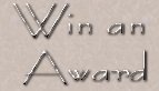 Do you have a web site? Well very soon you could also have an award for that site! Find out how you can win my award!