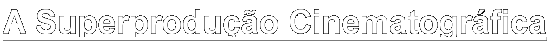 A Superprodução Cinematográfica