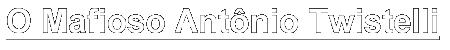 O Mafioso Antnio Twistelli