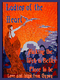 Ladies of the Heart - Making the web, a better place to be. Love and hugs, from Gypsy.