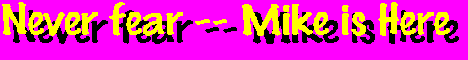 Never fear - Mike is here - Visit Mike's page