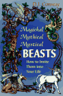 [Magickal, Mythical, Mystical Beasts : How to Invite Them into Your Life]