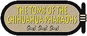 [Tomb of the Chihuahua Pharoahs]