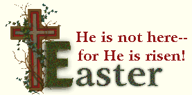 Easter--He is not here, for He is risen as He said!