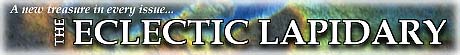 The Eclectic Lapidary, a free publication written by and for rockhounds, mineralists, gemologists, and lapidary enthusiasts
