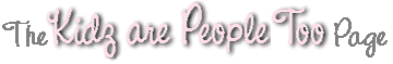 Click here to visit The Kidz are People Too Page