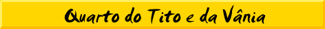 Quarto do Tito e da Vnia