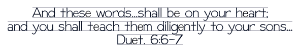 Dueteronomy 6:6,7