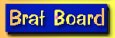 Visit the Brat board !!!