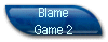 Blame 
 Game 2