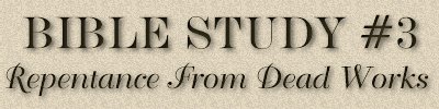 Bible Study #3, Repentance From Dead Works