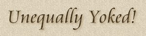 Christian Marriage & Family Topic #15:Un-Equally Yoked!
