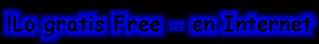 !Lo gratis -free- en Internet.