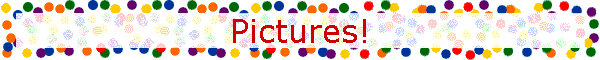 Pictures!