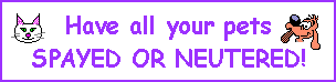 [Save Lives ~ Have All Your Pets Spayed or Neutered!]