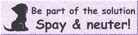 [Be part of the solution ~ Have your pets Spayed or Neutered!]