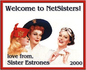 Welcome to NetSisters! love from, Sister Estrones